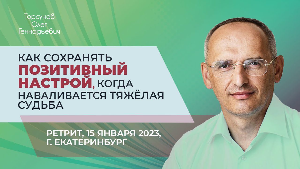 Как сохранять позитивный настрой, когда наваливается тяжелая судьба?  Молитвенный ретрит (Екатеринбург, 15.01.2023) - Официальный сайт Олега  Геннадьевича Торсунова