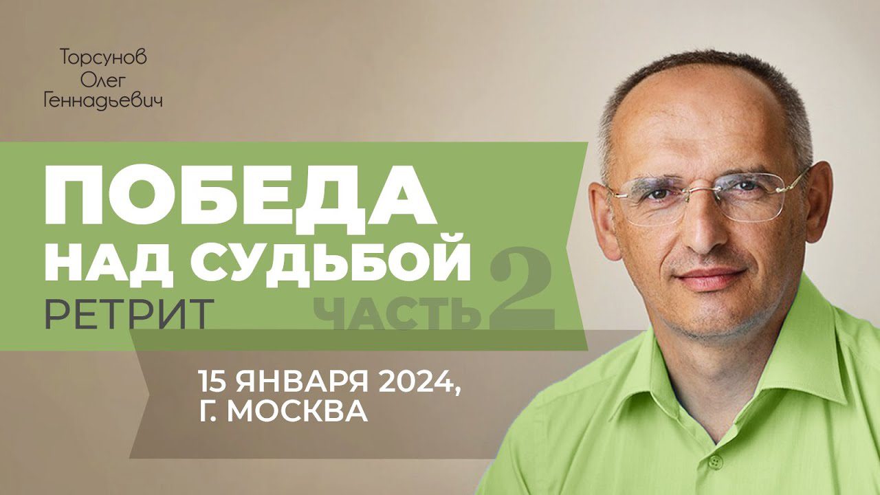 Ретрит «Победа над судьбой» Часть 2 (Москва, 15.01.2024) - Официальный сайт  Олега Геннадьевича Торсунова